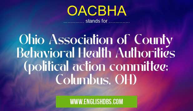 OACBHA means Ohio Association of County Behavioral Health Authorities (political action committee; Columbus, OH) OACBHA