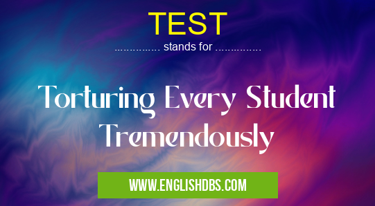 TEST means Torturing Every Student Tremendously TEST