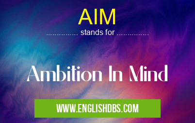 AIM means Ambition In Mind AIM