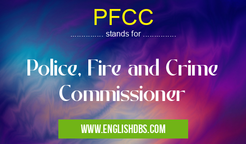 PFCC means Police, Fire and Crime Commissioner PFCC