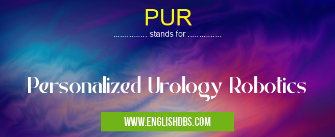 PUR means Personalized Urology Robotics PUR