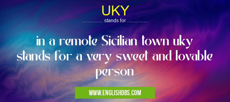 UKY means in a remote Sicilian town uky stands for a very sweet and lovable person UKY