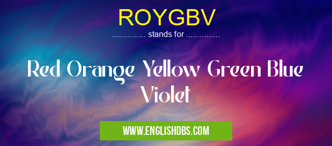 ROYGBV means Red Orange Yellow Green Blue Violet ROYGBV