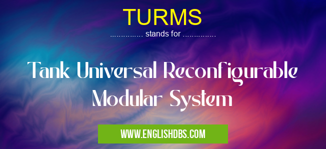 TURMS means Tank Universal Reconfigurable Modular System TURMS