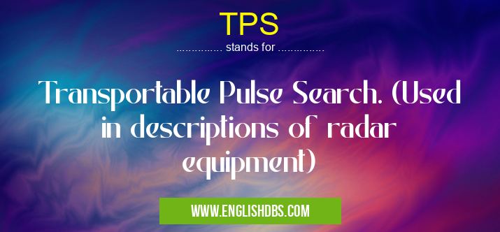 TPS means Transportable Pulse Search. (Used in descriptions of radar equipment) TPS