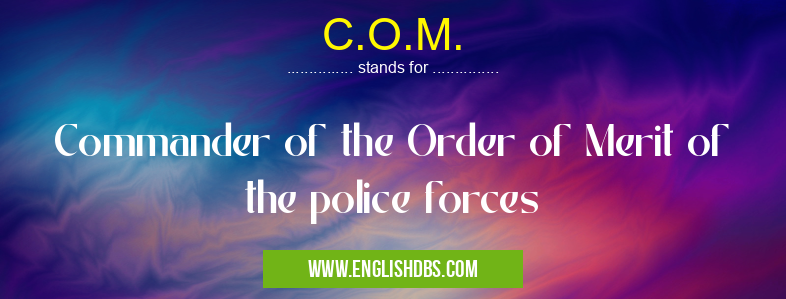 C.O.M. means Commander of the Order of Merit of the police forces C.O.M.