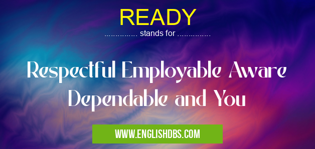 READY means Respectful Employable Aware Dependable and You READY