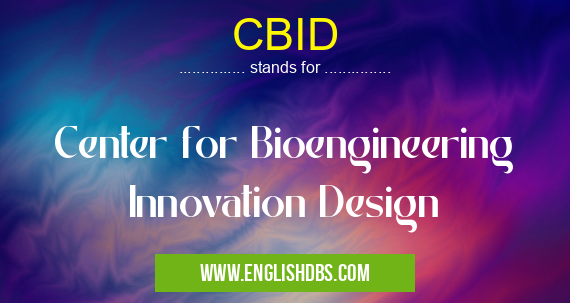 CBID means Center for Bioengineering Innovation Design CBID