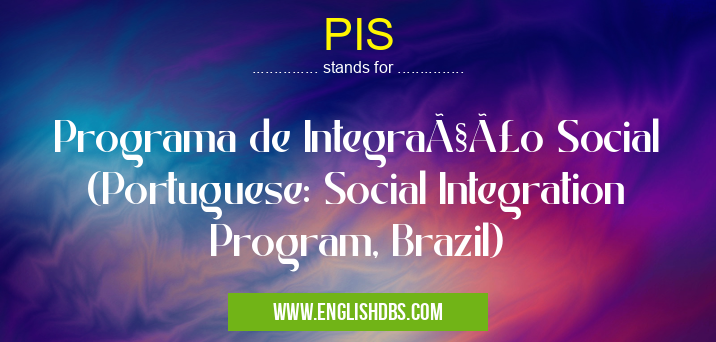 PIS means Programa de Integração Social (Portuguese: Social Integration Program, Brazil) PIS