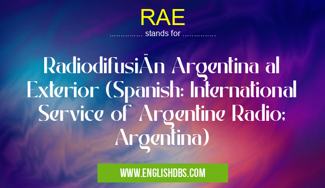 RAE means Radiodifusión Argentina al Exterior (Spanish: International Service of Argentine Radio; Argentina) RAE