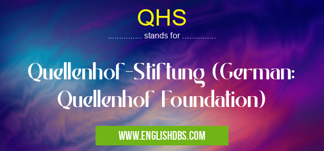 QHS means Quellenhof-Stiftung (German: Quellenhof Foundation) QHS