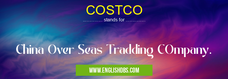 COSTCO means China Over Seas Tradding COmpany. COSTCO