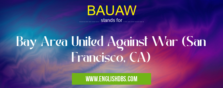BAUAW means Bay Area United Against War (San Francisco, CA) BAUAW