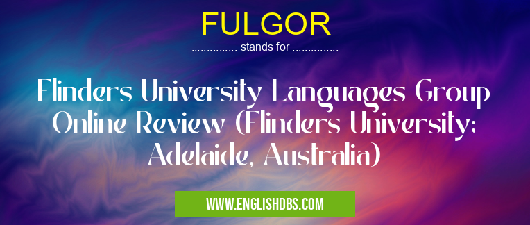 FULGOR means Flinders University Languages Group Online Review (Flinders University; Adelaide, Australia) FULGOR