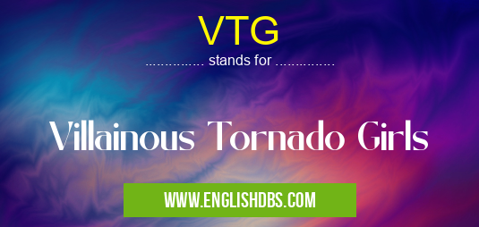 VTG means Villainous Tornado Girls VTG