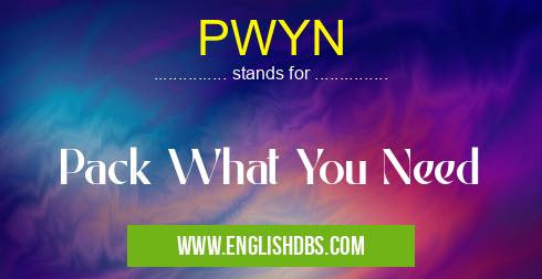 PWYN means Pack What You Need PWYN