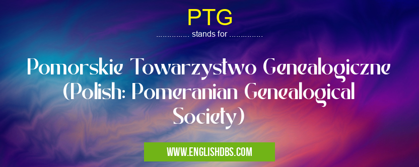 PTG means Pomorskie Towarzystwo Genealogiczne (Polish: Pomeranian Genealogical Society) PTG