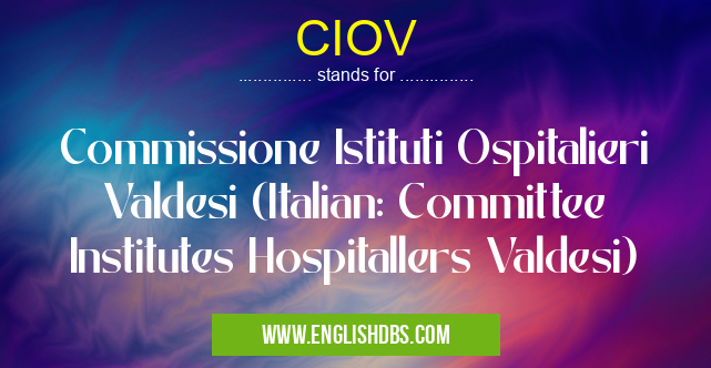 CIOV means Commissione Istituti Ospitalieri Valdesi (Italian: Committee Institutes Hospitallers Valdesi) CIOV