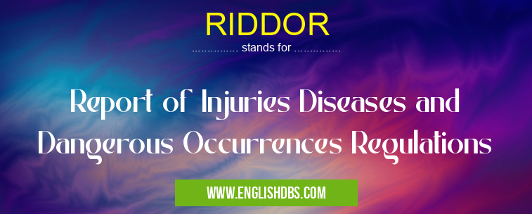RIDDOR means Report of Injuries Diseases and Dangerous Occurrences Regulations RIDDOR