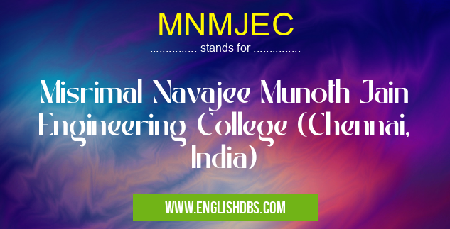 MNMJEC means Misrimal Navajee Munoth Jain Engineering College (Chennai, India) MNMJEC