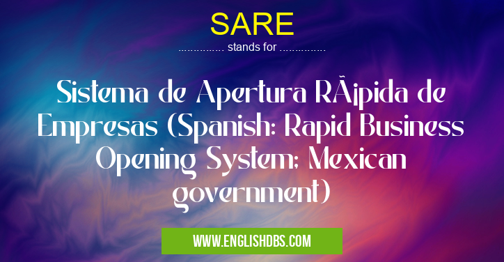 SARE means Sistema de Apertura Rápida de Empresas (Spanish: Rapid Business Opening System; Mexican government) SARE