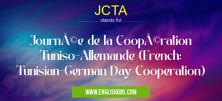 JCTA means Journée de la Coopération Tuniso-Allemande (French: Tunisian-German Day Cooperation) JCTA