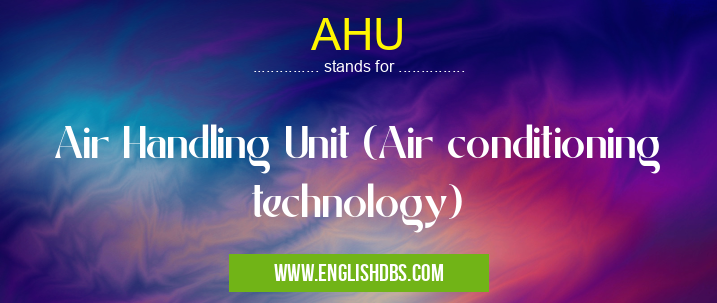 AHU means Air Handling Unit (Air conditioning technology) AHU