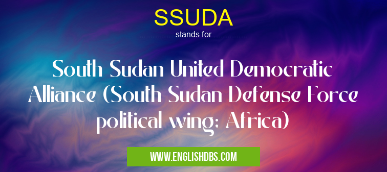 SSUDA means South Sudan United Democratic Alliance (South Sudan Defense Force political wing; Africa) SSUDA