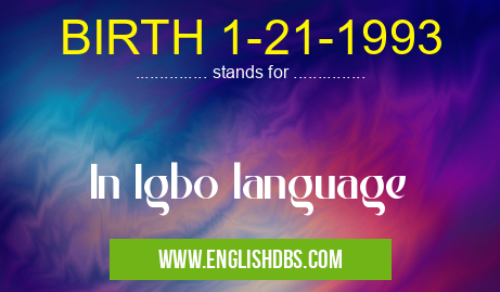 BIRTH 1-21-1993 means In Igbo language BIRTH 1-21-1993
