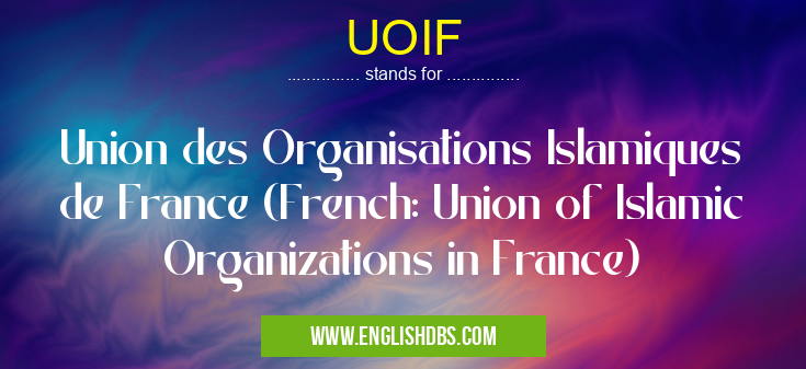 UOIF means Union des Organisations Islamiques de France (French: Union of Islamic Organizations in France) UOIF