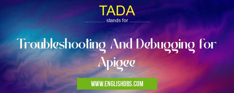 TADA means Troubleshooting And Debugging for Apigee TADA
