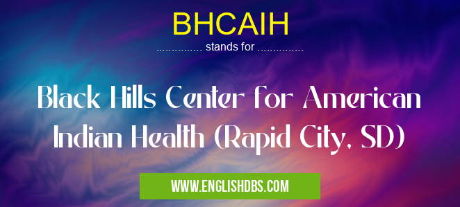 BHCAIH means Black Hills Center for American Indian Health (Rapid City, SD) BHCAIH