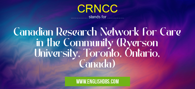 CRNCC means Canadian Research Network for Care in the Community (Ryerson University, Toronto, Ontario, Canada) CRNCC