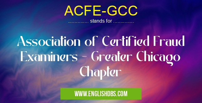 ACFE-GCC means Association of Certified Fraud Examiners - Greater Chicago Chapter ACFE-GCC