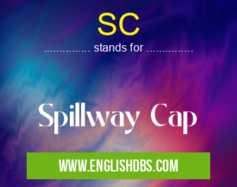 SC means Spillway Cap SC