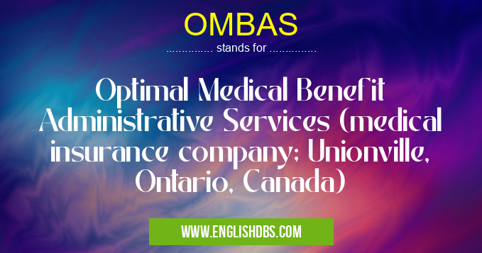 OMBAS means Optimal Medical Benefit Administrative Services (medical insurance company; Unionville, Ontario, Canada) OMBAS
