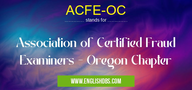 ACFE-OC means Association of Certified Fraud Examiners - Oregon Chapter ACFE-OC