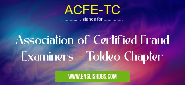 ACFE-TC means Association of Certified Fraud Examiners - Toldeo Chapter ACFE-TC