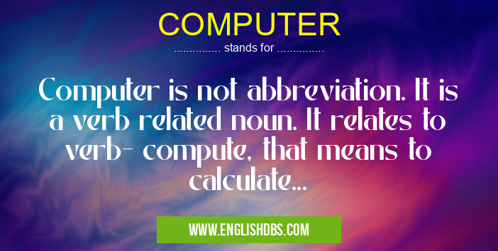 COMPUTER means Computer is not abbreviation. It is a verb related noun. It relates to verb- compute, that means to calculate... COMPUTER