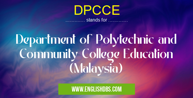 DPCCE means Department of Polytechnic and Community College Education (Malaysia) DPCCE