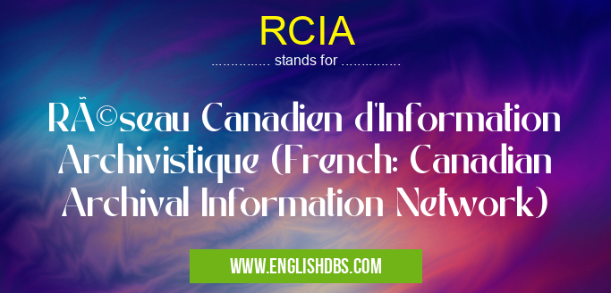 RCIA means Réseau Canadien d'Information Archivistique (French: Canadian Archival Information Network) RCIA