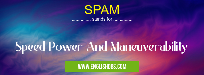 SPAM means Speed Power And Maneuverability SPAM