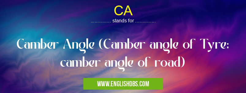 CA means Camber Angle (Camber angle of Tyre; camber angle of road) CA