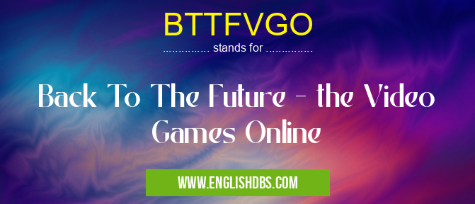 BTTFVGO means Back To The Future - the Video Games Online BTTFVGO
