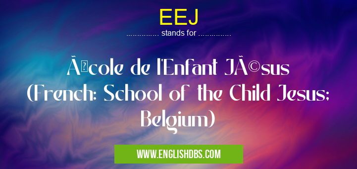 EEJ means École de l'Enfant Jésus (French: School of the Child Jesus; Belgium) EEJ