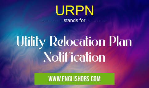 URPN means Utility Relocation Plan Notification URPN
