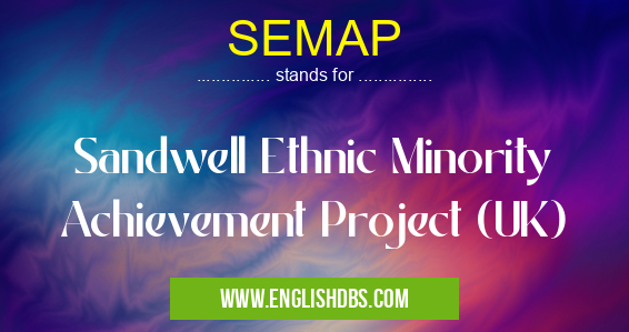 SEMAP means Sandwell Ethnic Minority Achievement Project (UK) SEMAP