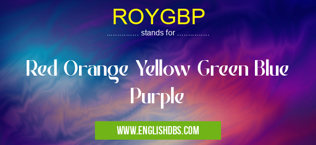 ROYGBP means Red Orange Yellow Green Blue Purple ROYGBP