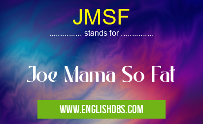JMSF means Joe Mama So Fat JMSF