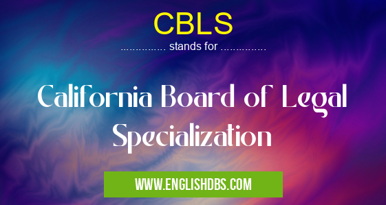 CBLS means California Board of Legal Specialization CBLS